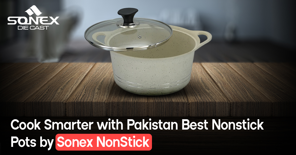 Cook Smarter with Pakistan Best Nonstick Pots by Sonex Diecast